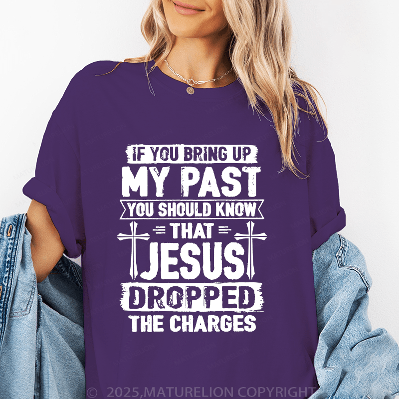 Maturelion Women's T-Shirt If You Bring Up My Past You Should Know That Jesus Dropped The Charges Funny T-Shirt