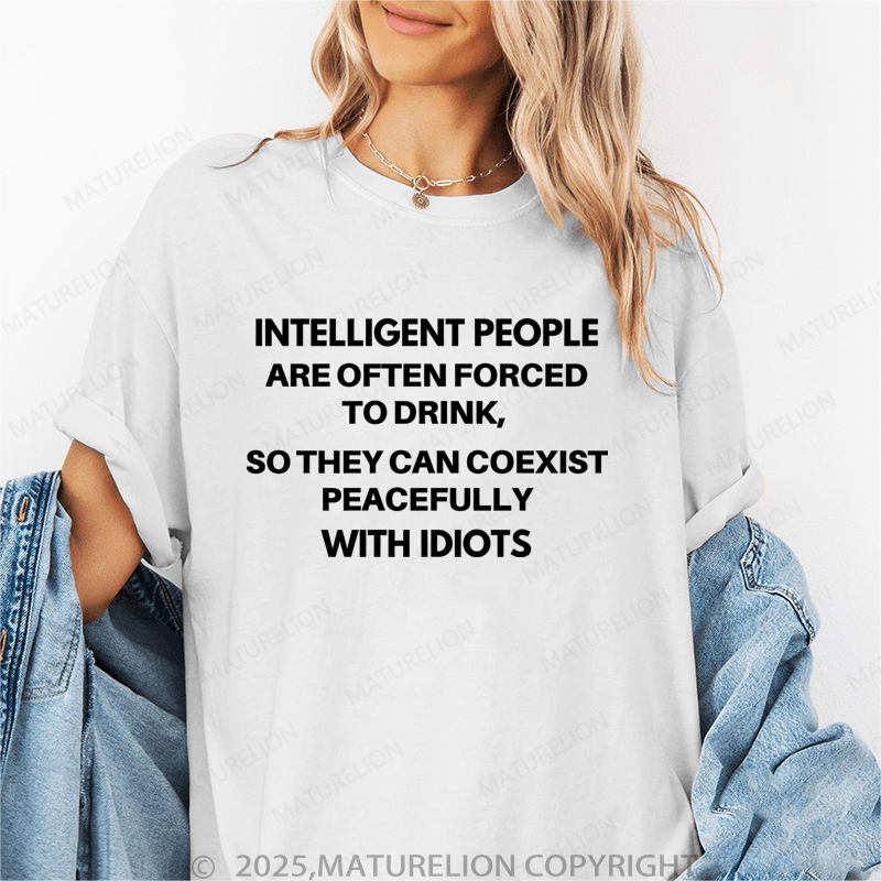 Maturelion Women's T-Shirt Intelligent People Are Often Forced To Drink Funny T-Shirt