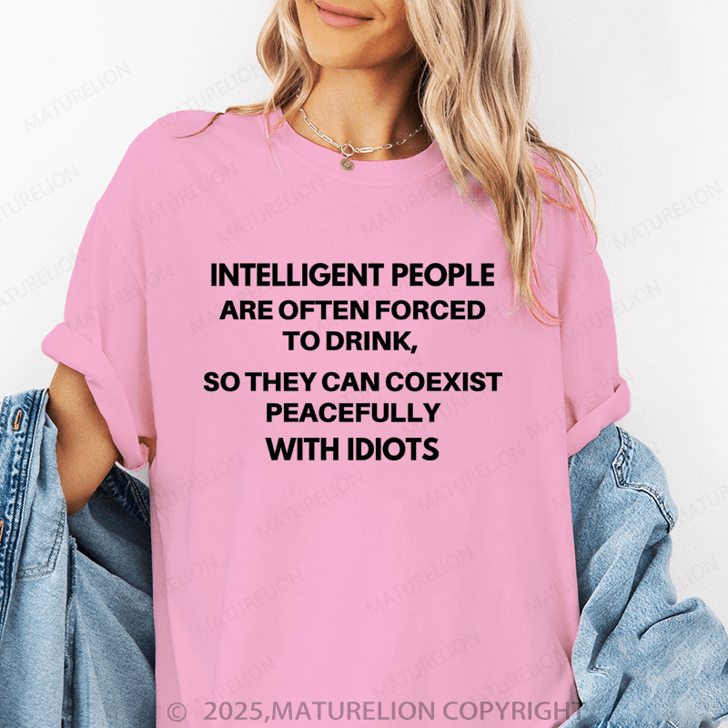 Maturelion Women's T-Shirt Intelligent People Are Often Forced To Drink Funny T-Shirt