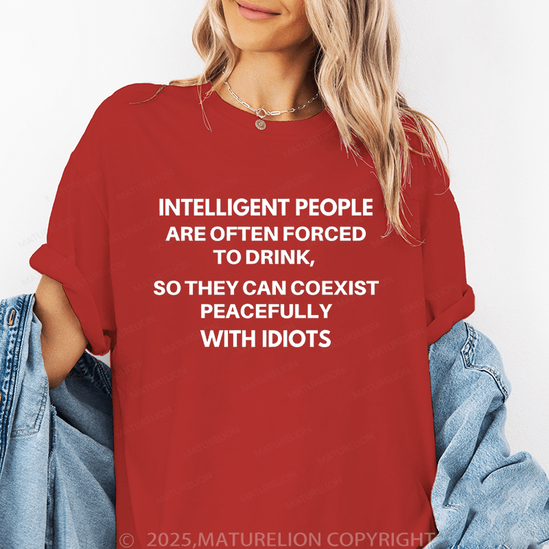 Maturelion Women's T-Shirt Intelligent People Are Often Forced To Drink Funny T-Shirt