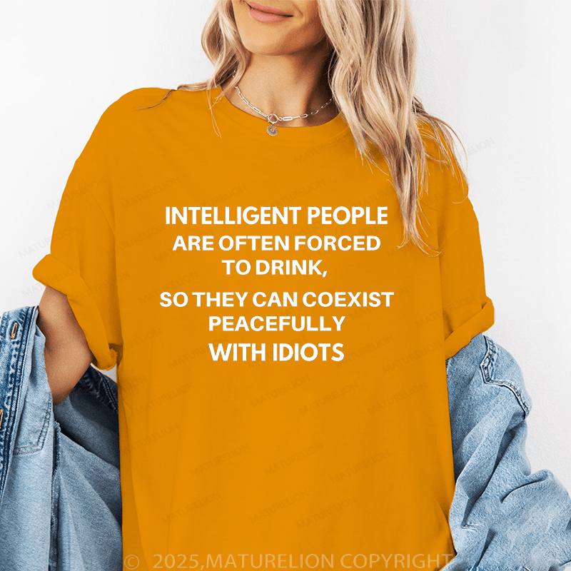 Maturelion Women's T-Shirt Intelligent People Are Often Forced To Drink Funny T-Shirt