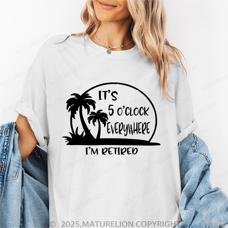 Maturelion Women's T-Shirt It's 5 O'clock Everywhere I'm Retired Funny T-Shirt