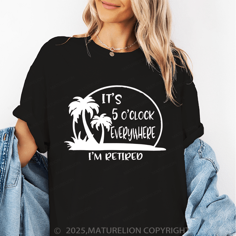 Maturelion Women's T-Shirt It's 5 O'clock Everywhere I'm Retired Funny T-Shirt