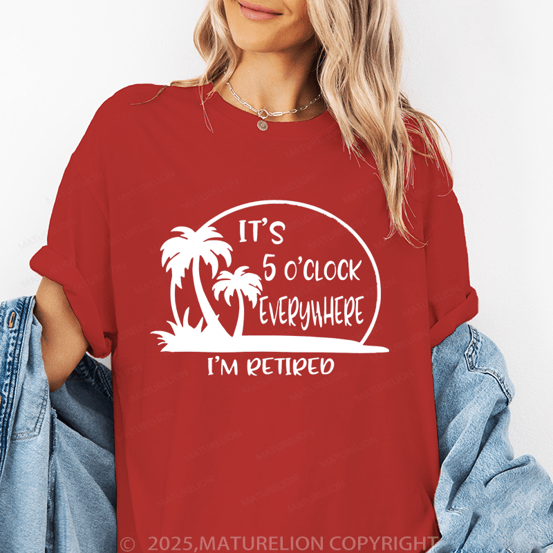 Maturelion Women's T-Shirt It's 5 O'clock Everywhere I'm Retired Funny T-Shirt