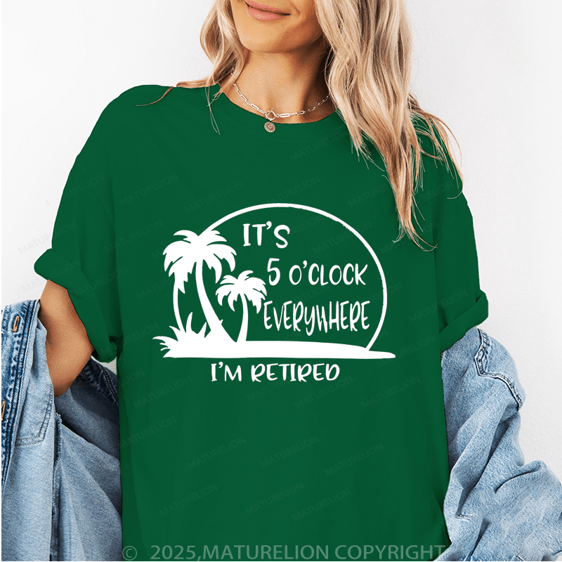 Maturelion Women's T-Shirt It's 5 O'clock Everywhere I'm Retired Funny T-Shirt