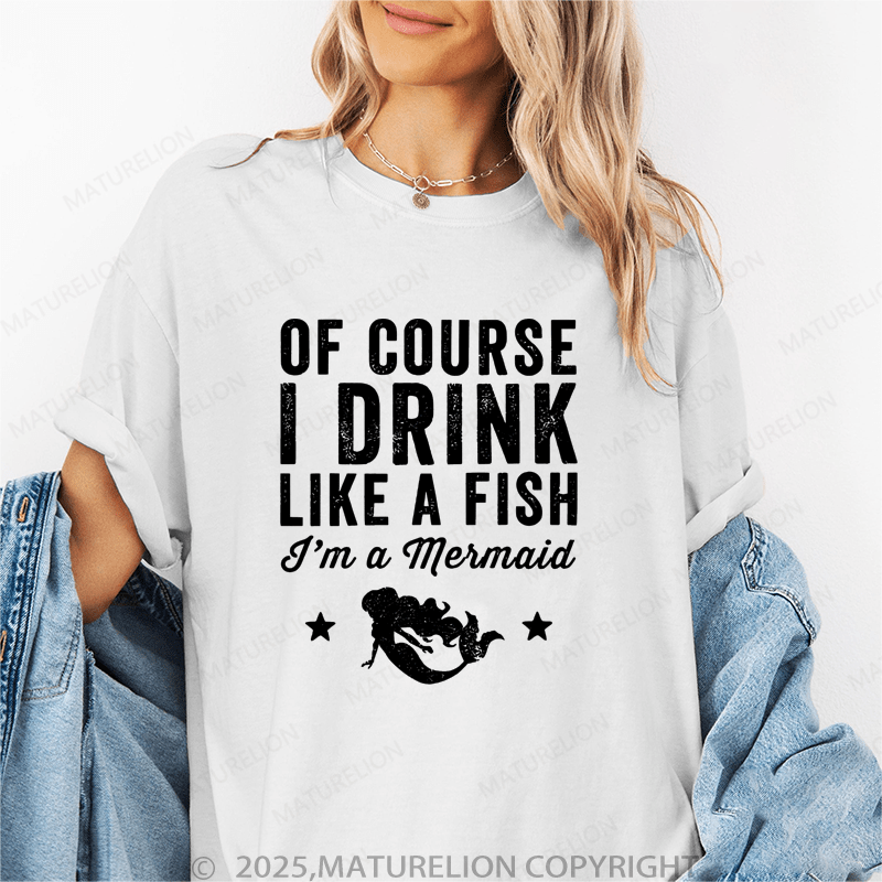 Maturelion Women's T-Shirt Of Course I Drink Like A Fish I'm A Mermaid Funny T-Shirt