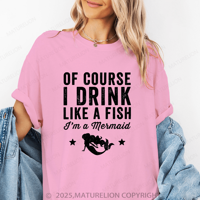 Maturelion Women's T-Shirt Of Course I Drink Like A Fish I'm A Mermaid Funny T-Shirt