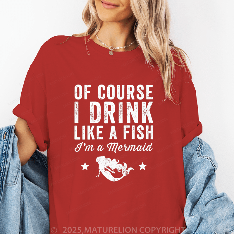 Maturelion Women's T-Shirt Of Course I Drink Like A Fish I'm A Mermaid Funny T-Shirt