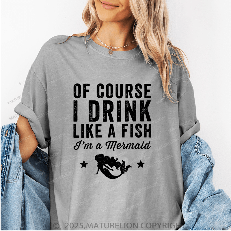 Maturelion Women's T-Shirt Of Course I Drink Like A Fish I'm A Mermaid Funny T-Shirt