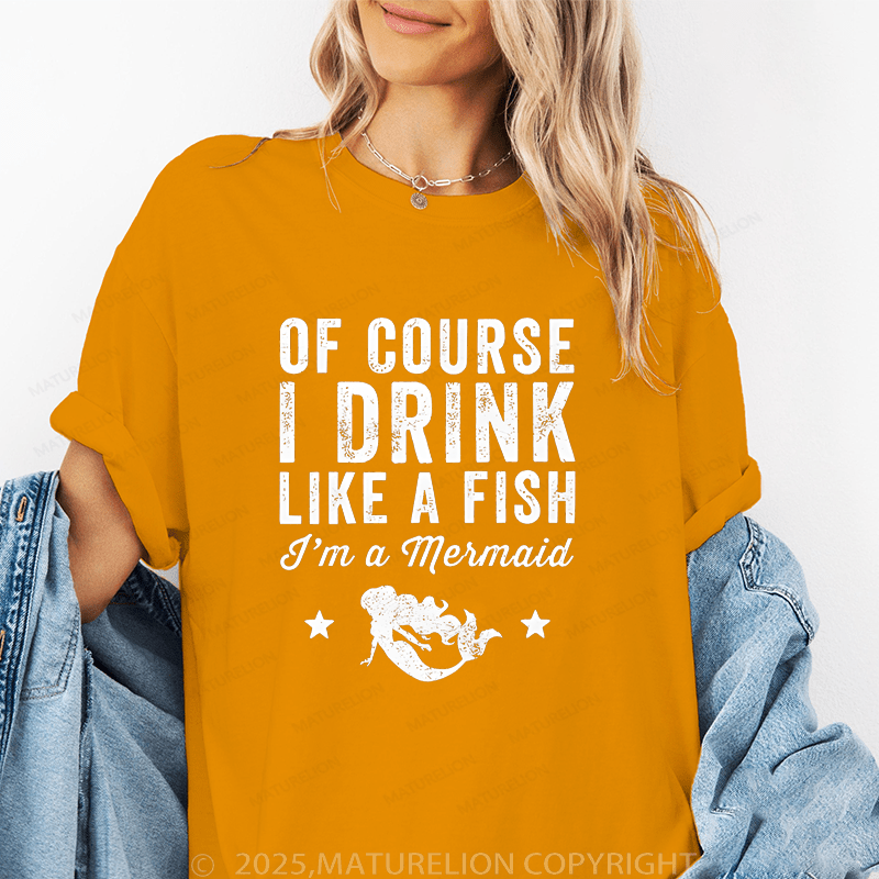 Maturelion Women's T-Shirt Of Course I Drink Like A Fish I'm A Mermaid Funny T-Shirt