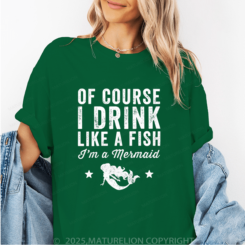 Maturelion Women's T-Shirt Of Course I Drink Like A Fish I'm A Mermaid Funny T-Shirt