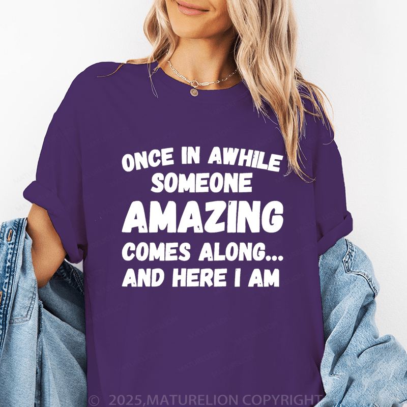 Maturelion Women's T-Shirt Once In A While Someone Amazing Comes Along And Here I Am Funny T-Shirt