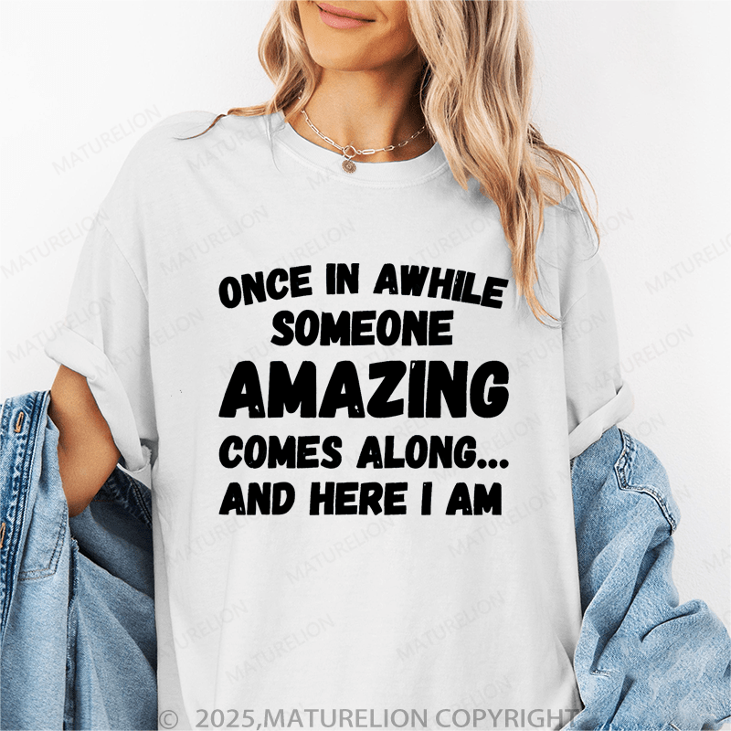 Maturelion Women's T-Shirt Once In A While Someone Amazing Comes Along And Here I Am Funny T-Shirt