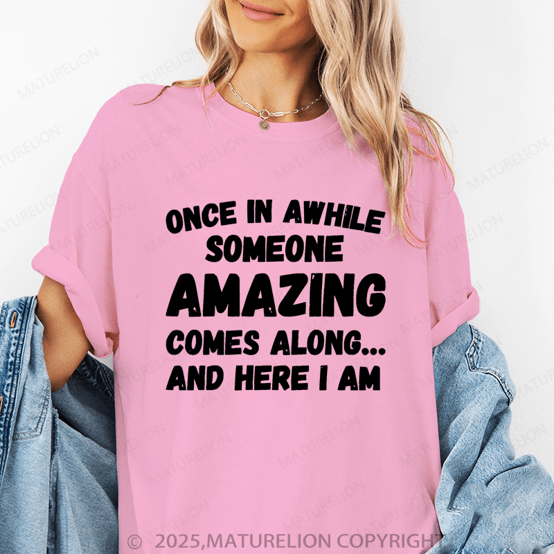 Maturelion Women's T-Shirt Once In A While Someone Amazing Comes Along And Here I Am Funny T-Shirt