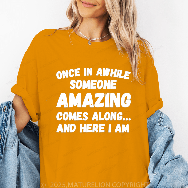 Maturelion Women's T-Shirt Once In A While Someone Amazing Comes Along And Here I Am Funny T-Shirt