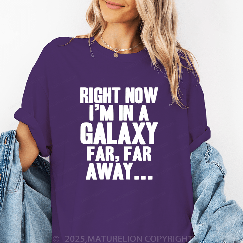 Maturelion Women's T-Shirt Right Now I'm In A Galaxy Far, Far Away Funny T-Shirt