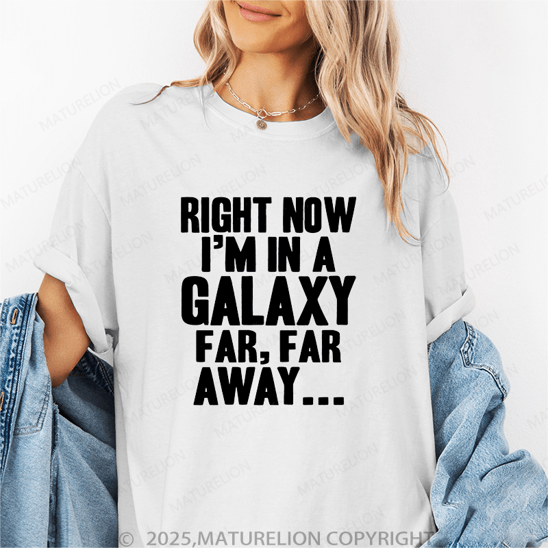 Maturelion Women's T-Shirt Right Now I'm In A Galaxy Far, Far Away Funny T-Shirt