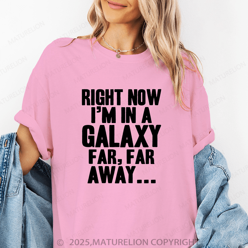 Maturelion Women's T-Shirt Right Now I'm In A Galaxy Far, Far Away Funny T-Shirt