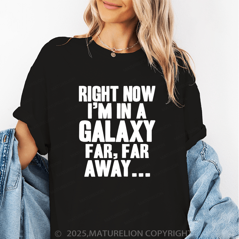 Maturelion Women's T-Shirt Right Now I'm In A Galaxy Far, Far Away Funny T-Shirt