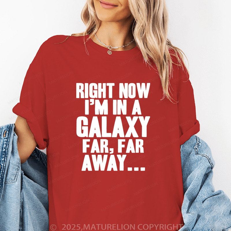 Maturelion Women's T-Shirt Right Now I'm In A Galaxy Far, Far Away Funny T-Shirt