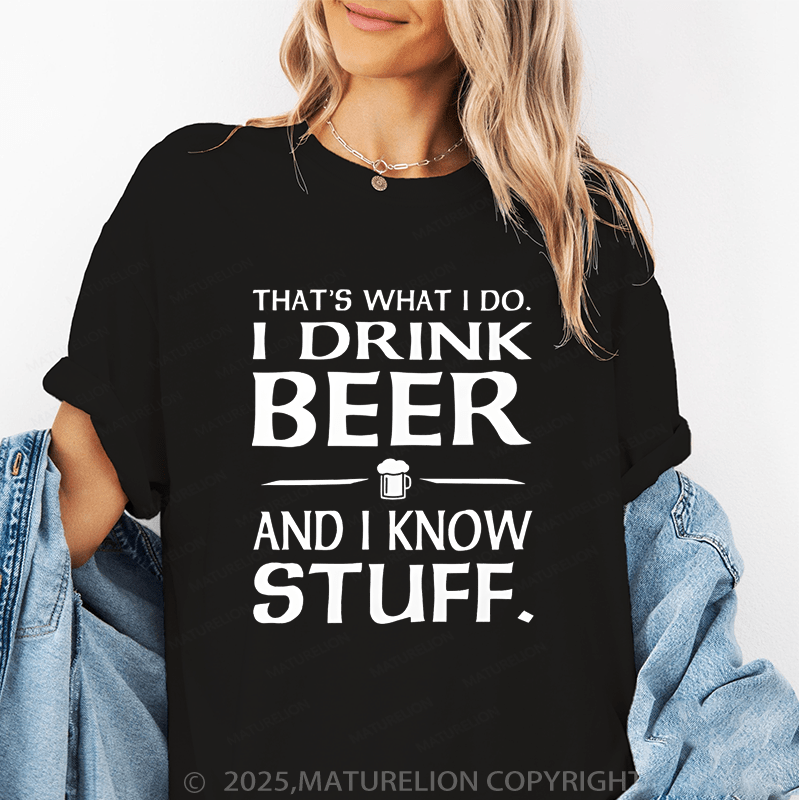 Maturelion Women's T-Shirt That's What I Do I Drink Beer And I Know Stuff Funny T-Shirt