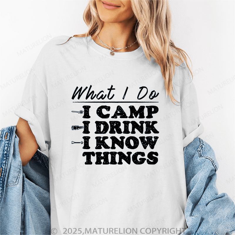 Maturelion Women's T-Shirt What I Do I Camp I Drink And I Know Things Funny T-Shirt