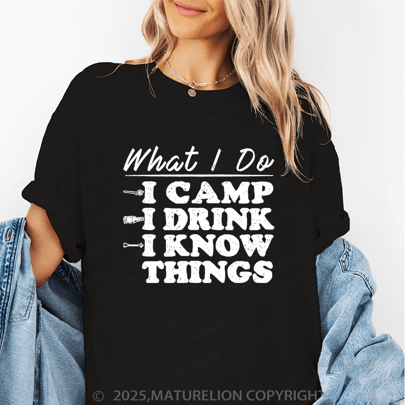 Maturelion Women's T-Shirt What I Do I Camp I Drink And I Know Things Funny T-Shirt