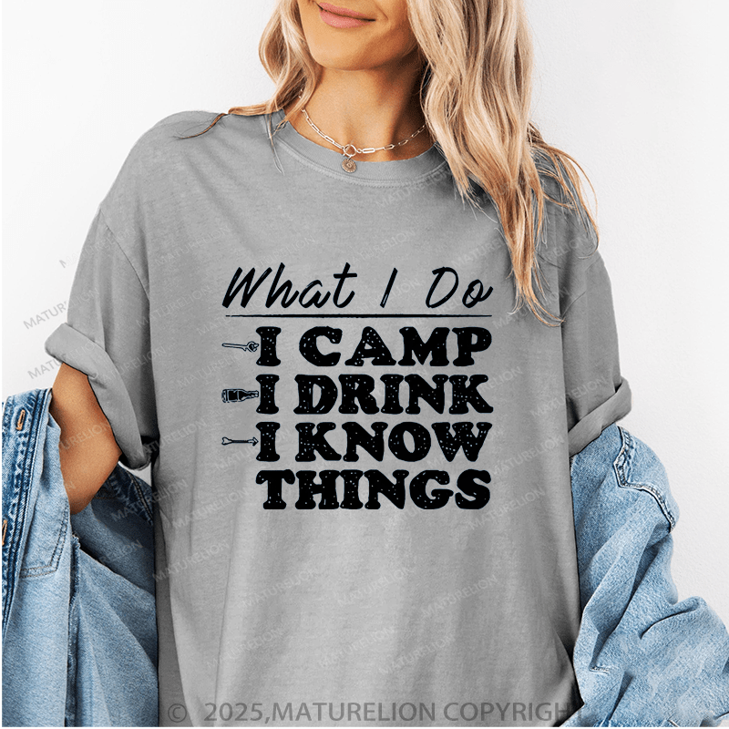 Maturelion Women's T-Shirt What I Do I Camp I Drink And I Know Things Funny T-Shirt