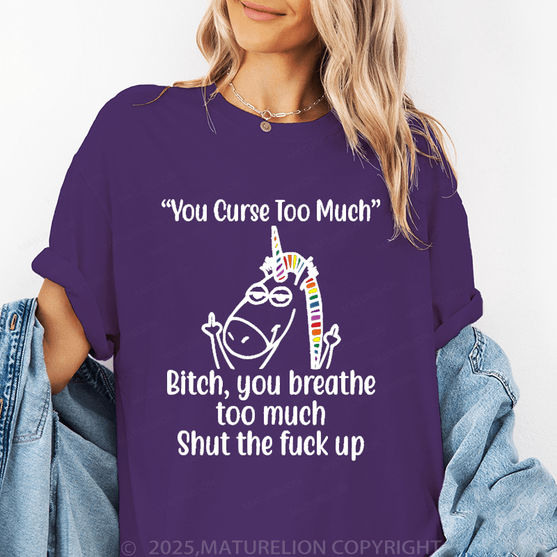 Maturelion Women's T-Shirt You Curse Too Much Bitch You Breathe Too Much Shut The Fuck Up Funny T-Shirt