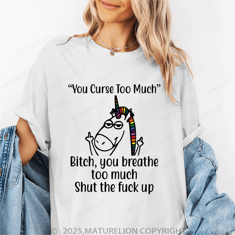 Maturelion Women's T-Shirt You Curse Too Much Bitch You Breathe Too Much Shut The Fuck Up Funny T-Shirt