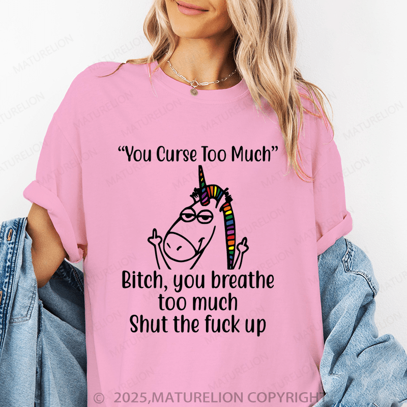 Maturelion Women's T-Shirt You Curse Too Much Bitch You Breathe Too Much Shut The Fuck Up Funny T-Shirt