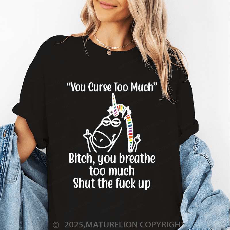 Maturelion Women's T-Shirt You Curse Too Much Bitch You Breathe Too Much Shut The Fuck Up Funny T-Shirt