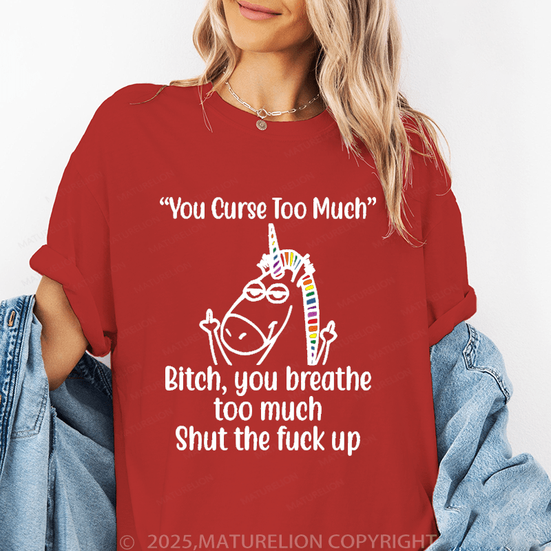 Maturelion Women's T-Shirt You Curse Too Much Bitch You Breathe Too Much Shut The Fuck Up Funny T-Shirt