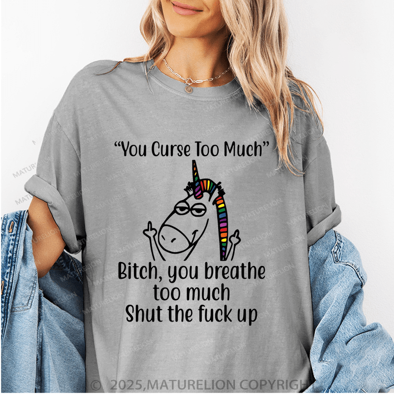 Maturelion Women's T-Shirt You Curse Too Much Bitch You Breathe Too Much Shut The Fuck Up Funny T-Shirt