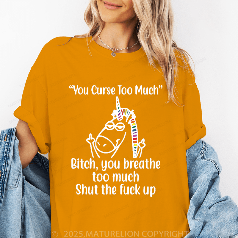 Maturelion Women's T-Shirt You Curse Too Much Bitch You Breathe Too Much Shut The Fuck Up Funny T-Shirt