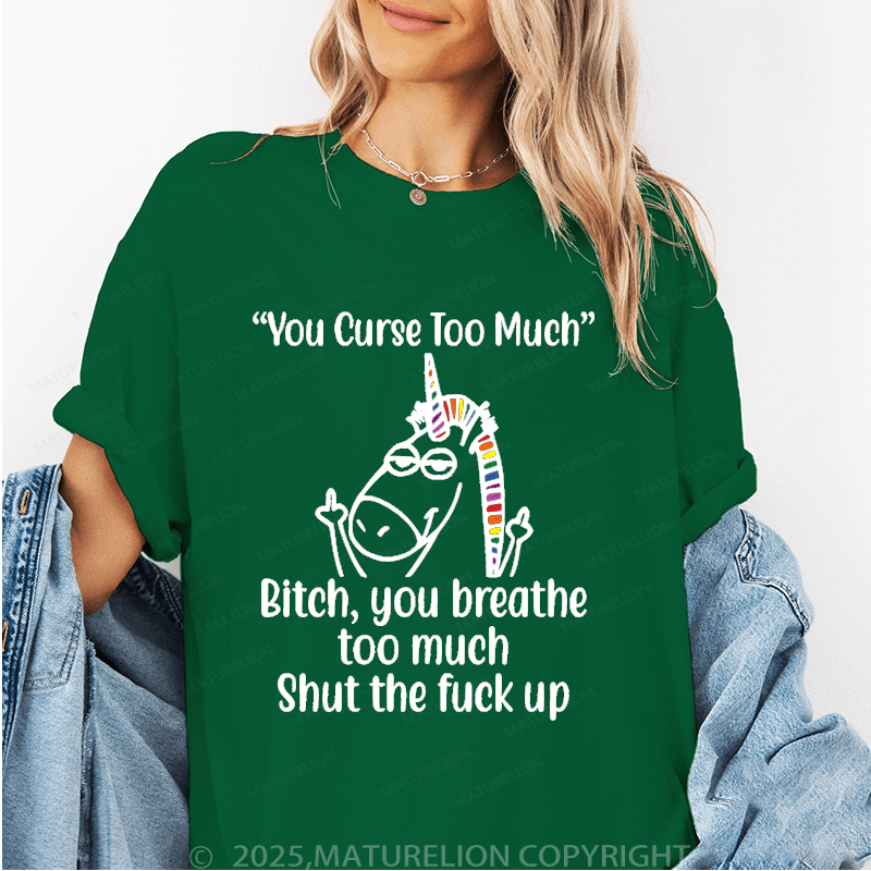 Maturelion Women's T-Shirt You Curse Too Much Bitch You Breathe Too Much Shut The Fuck Up Funny T-Shirt