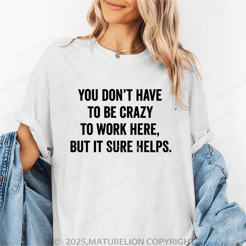 Maturelion Women's T-Shirt You Don't Have To Be Crazy To Work Here But It Sure Helps Funny T-Shirt