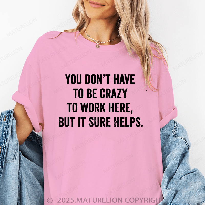 Maturelion Women's T-Shirt You Don't Have To Be Crazy To Work Here But It Sure Helps Funny T-Shirt