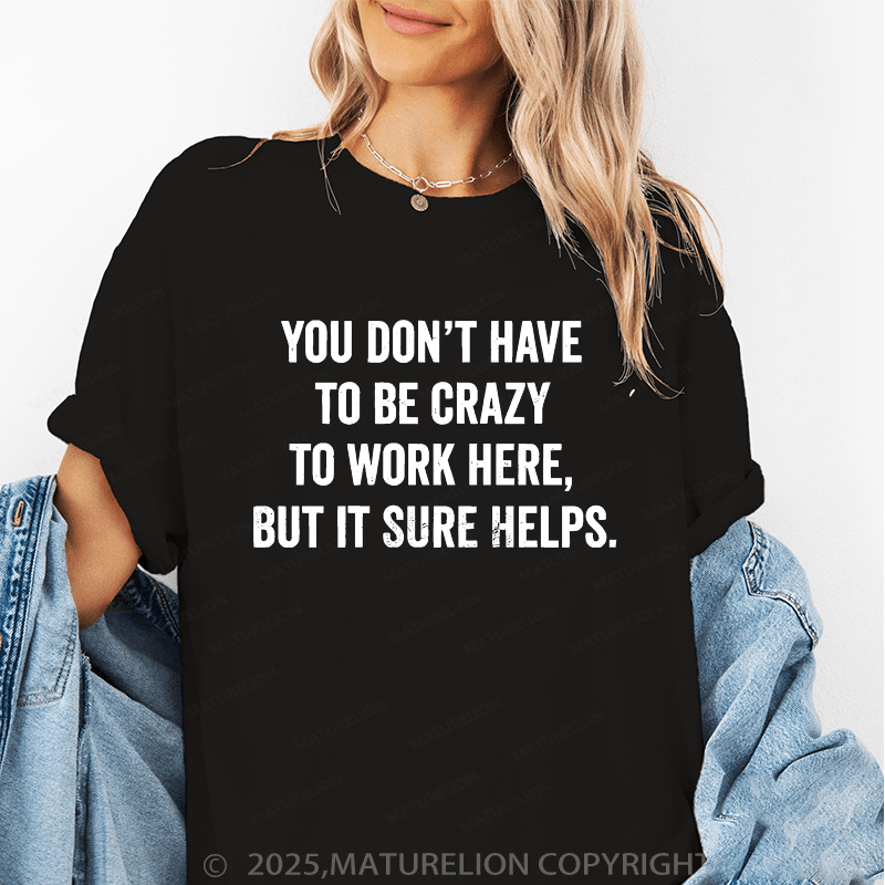 Maturelion Women's T-Shirt You Don't Have To Be Crazy To Work Here But It Sure Helps Funny T-Shirt