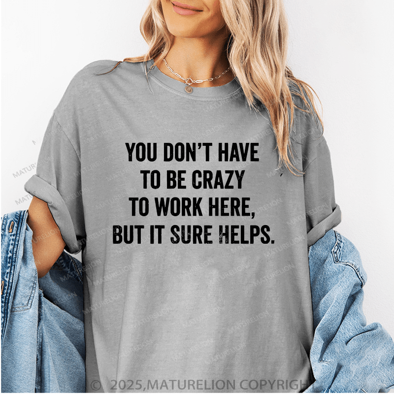 Maturelion Women's T-Shirt You Don't Have To Be Crazy To Work Here But It Sure Helps Funny T-Shirt