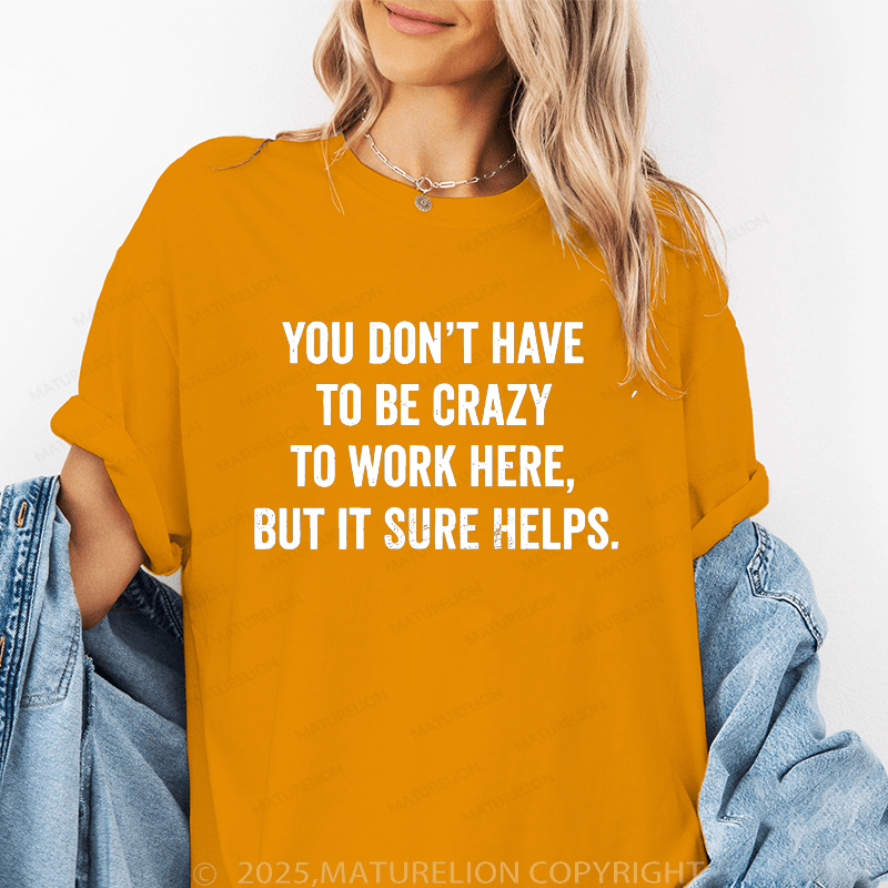 Maturelion Women's T-Shirt You Don't Have To Be Crazy To Work Here But It Sure Helps Funny T-Shirt