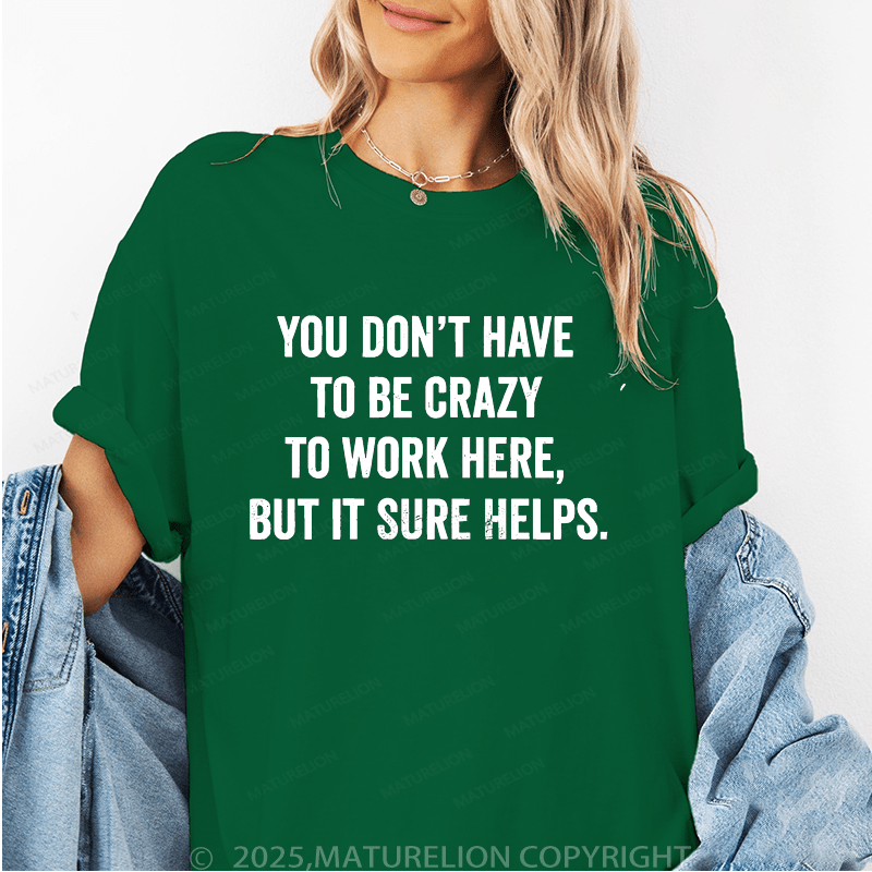 Maturelion Women's T-Shirt You Don't Have To Be Crazy To Work Here But It Sure Helps Funny T-Shirt