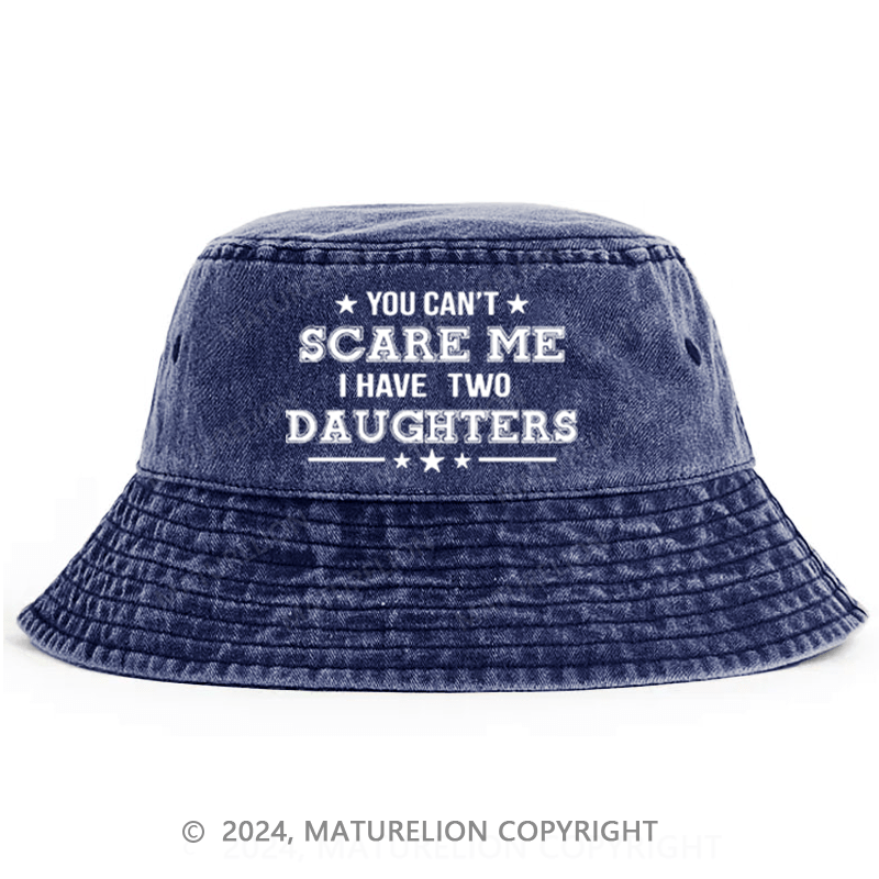 Maturelion You Can't Scare Me I Have Two Daughters Bucket Hat