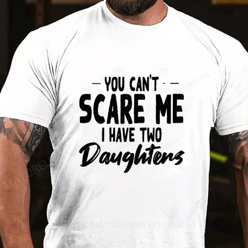 Maturelion You Can't Scare Me I Have Two Daughters Cotton T-Shirts