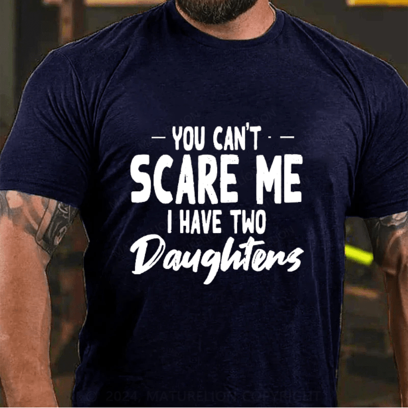 Maturelion You Can't Scare Me I Have Two Daughters Cotton T-Shirts