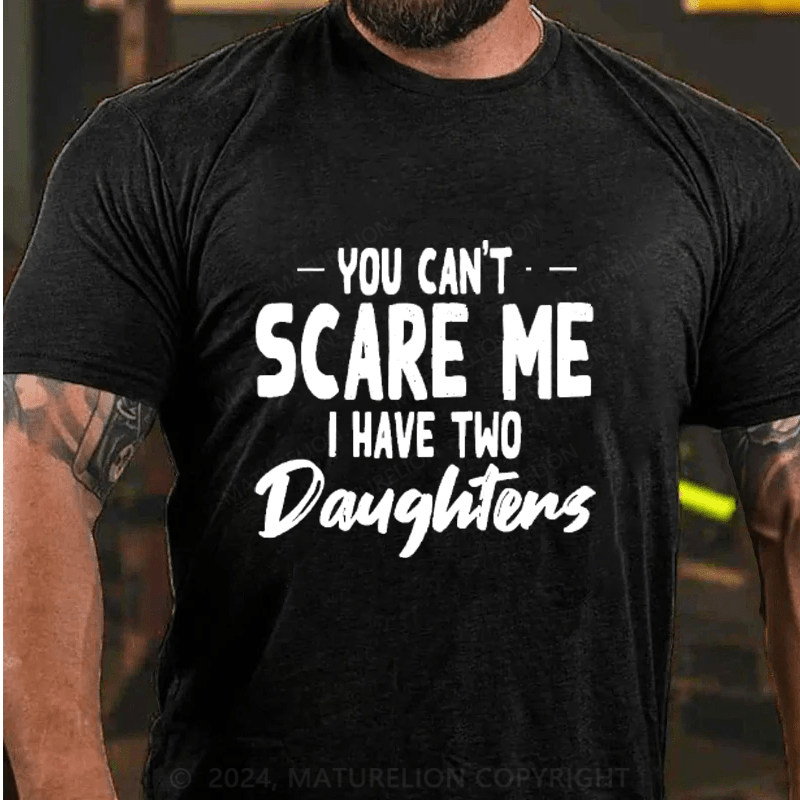 Maturelion You Can't Scare Me I Have Two Daughters Cotton T-Shirts