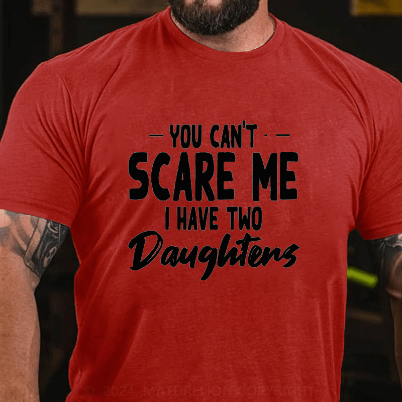 Maturelion You Can't Scare Me I Have Two Daughters Cotton T-Shirts