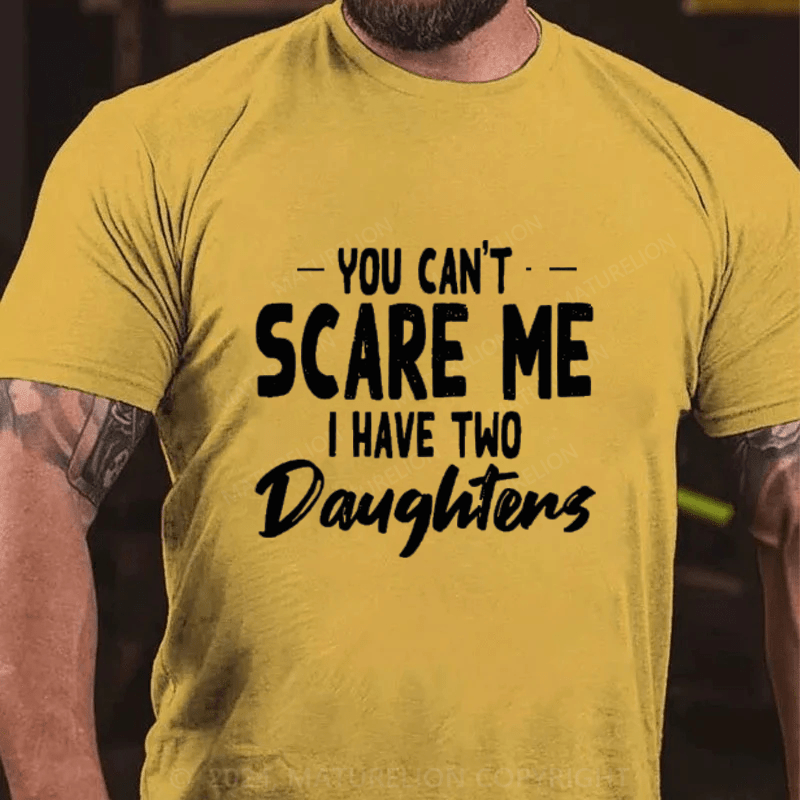 Maturelion You Can't Scare Me I Have Two Daughters Cotton T-Shirts