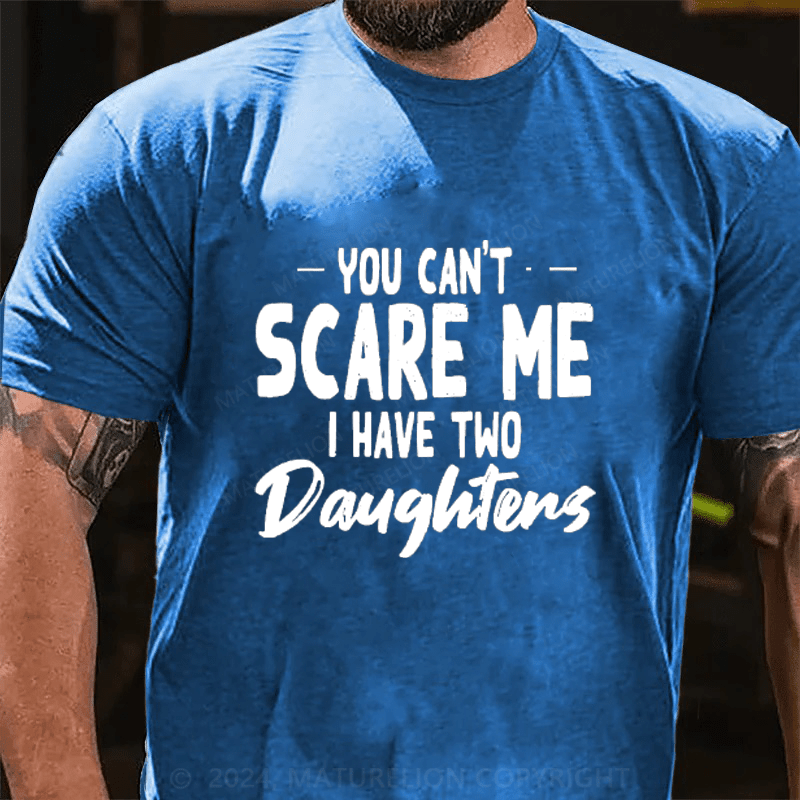 Maturelion You Can't Scare Me I Have Two Daughters Cotton T-Shirts