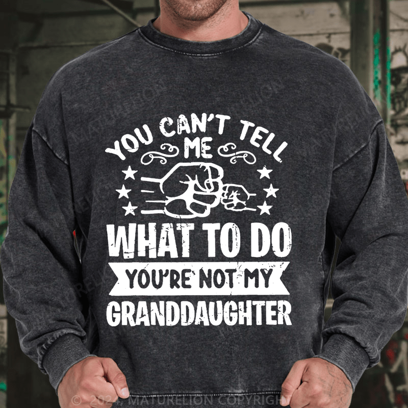 Maturelion You Can't Tell Me What To Do You're Not My Granddaughter DTG Printing Washed sweatshirt